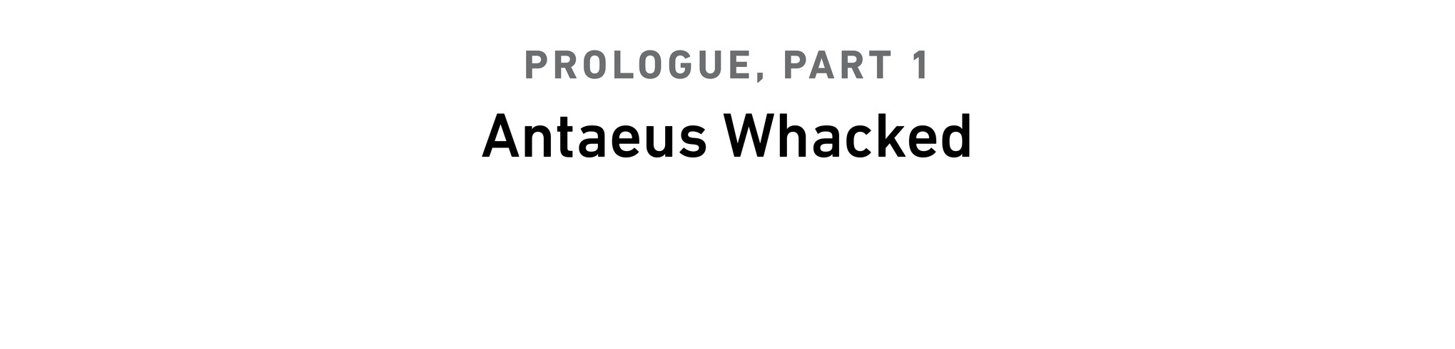 Prologue, Part 1 Antaeus Whacked