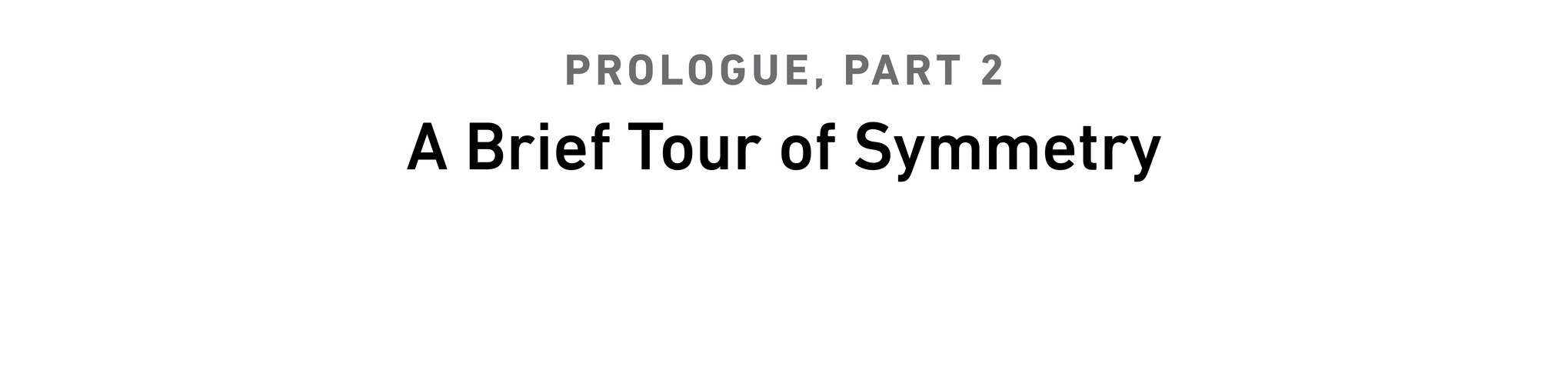 Prologue, Part 2 A Brief Tour of Symmetry